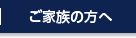 ご家族の方へ